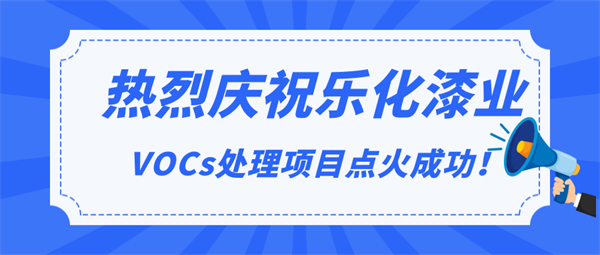 頭條|熱烈慶祝樂化漆業(yè)VOCs處理項(xiàng)目點(diǎn)火成功！